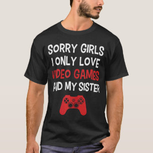 Camiseta Desculpe Meninas Eu Só Amo Videos games E O Meu S