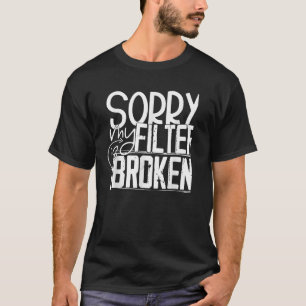 Camiseta Desculpe, Meu Filtro Está Quebrado
