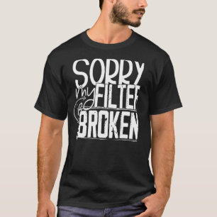 Camiseta Desculpe Meu Filtro Esteja Quebrado 1