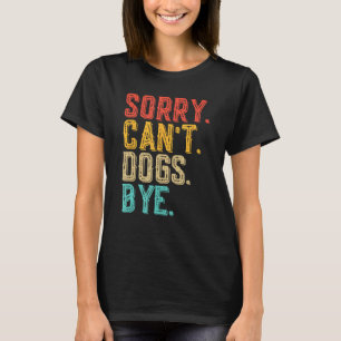 Camiseta Desculpe Não Cachorros Tchau - Cachorros Engraçado