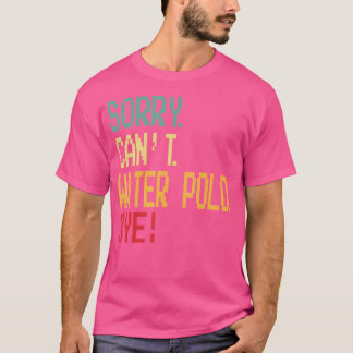 Camiseta Desculpe Não Conseguir Água De Polo, Tchau Design