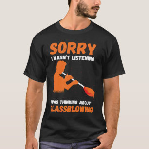 Camiseta Desculpe, não estava escutando o Glassblowing Glas