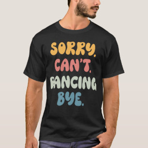 Camiseta Desculpe, não posso dançar, chata, garotas.
