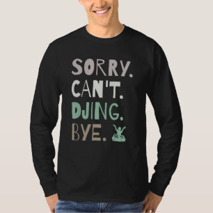 Camiseta Desculpe, não posso DJing Bye DJ Electronic Dance