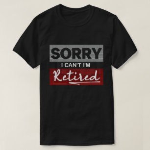 Camiseta Desculpe, não posso me aposentar com a aposentado