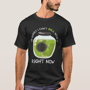 Camiseta Desculpe, Não Posso Morrer Com Ele Agora Pickles C