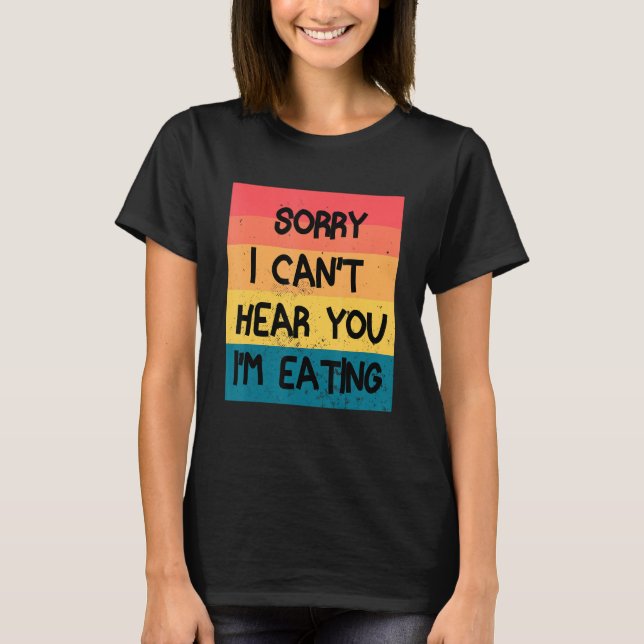 Camiseta Desculpe, não posso ouvir você, estou comendo comi (Frente)