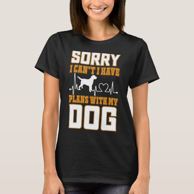 Camiseta Desculpe, não posso ter planos com meu cachorro af (Frente)
