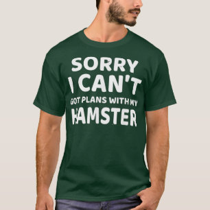Camiseta Desculpe, não posso ter planos com meu Hamster
