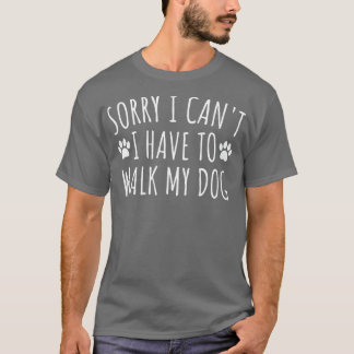 Camiseta Desculpe, não posso ter que caminhar meu cachorro 