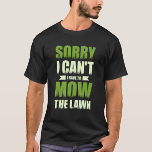 Camiseta Desculpe, não posso ter que cuidar do jardim de gr