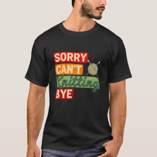 Camiseta Desculpe Não Posso Tricotar Tchau Humor Tricoteira