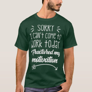 Camiseta Desculpe, não posso vir trabalhar hoje, eu quebrei