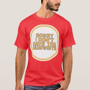 Camiseta Desculpe Não Ter A Largura De Banda