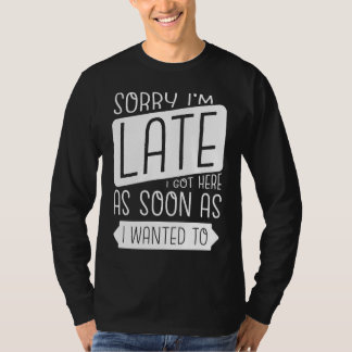 Camiseta Desculpe o atraso, cheguei aqui assim que quis