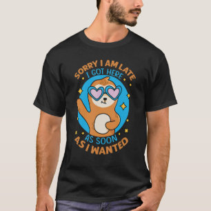 Camiseta Desculpe O Atraso. Cheguei Aqui Assim Que Quis.