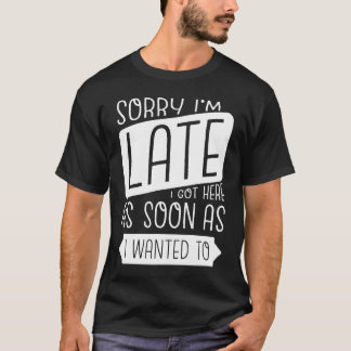 Camiseta Desculpe o atraso, cheguei assim que quis