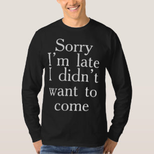 Camiseta Desculpe o atraso, eu não queria estar aqui
