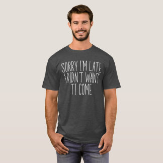 Camiseta Desculpe o atraso, eu não queria vir