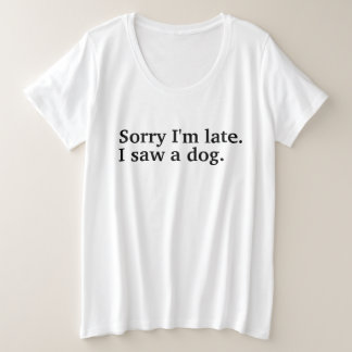 Camiseta Desculpe o atraso. Eu vi um cão adorador de cachor