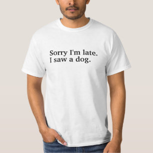 Camiseta Desculpe o atraso. Eu vi um cão adorador de cachor