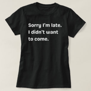 Camiseta Desculpe o atraso, não queria vir, desculpe, atras