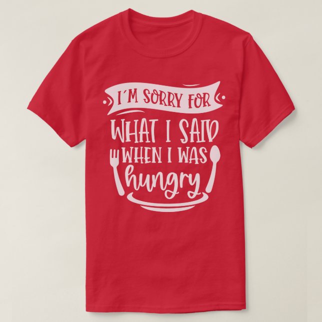 Camiseta Desculpe O Que Disse Quando Estava Com Fome (Frente do Design)