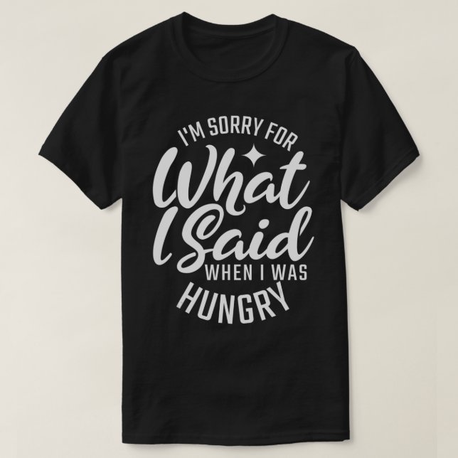 Camiseta Desculpe O Que Disse Quando Estava Com Fome Por Fo (Frente do Design)