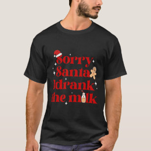 Camiseta Desculpe Papais noeis Eu Bebi O Natal Do Leite No