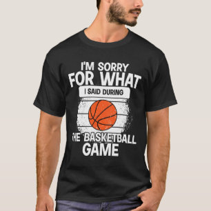 Camiseta Desculpe pelo que disse durante o jogo de basquete