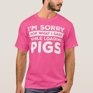 Camiseta Desculpe pelo que disse enquanto carregava porcos