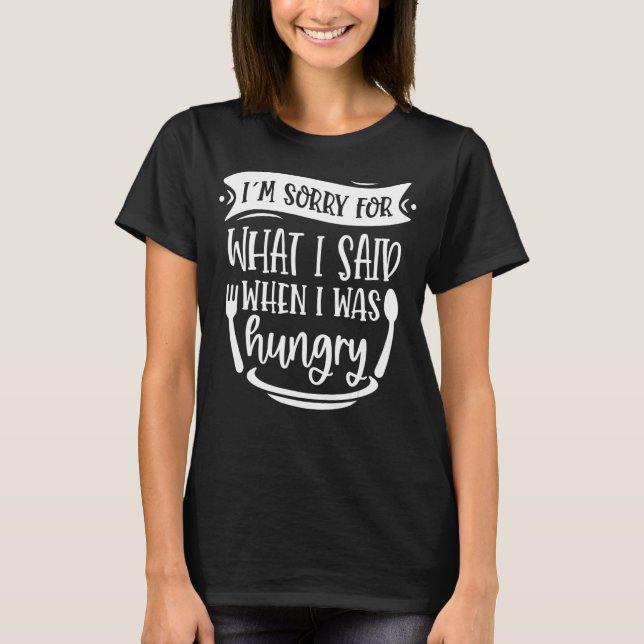 Camiseta Desculpe pelo que disse quando estava com fome, Sa (Frente)