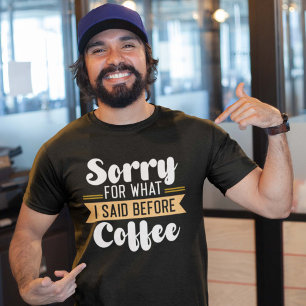 Camiseta Desculpe Pelo Que Eu Disse Antes Do Café