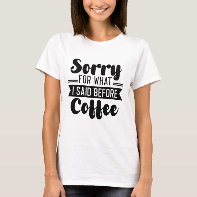 Camiseta Desculpe pelo que eu disse antes do café (Frente)