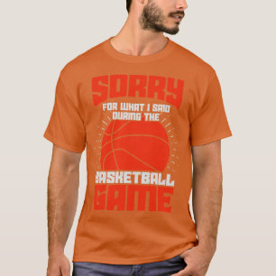 Camiseta Desculpe Pelo Que Eu Disse Durante O Jogo De Basqu