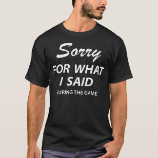 Camiseta Desculpe Pelo Que Eu Disse Durante O Jogo Funny Fa