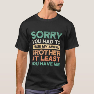 Camiseta Desculpe Por Ter Levantado Meu Irmão Horrível.