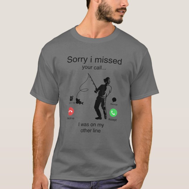 Camiseta Desculpe Por Ter Perdido A Sua Chamada De Pesca. (Frente)