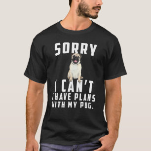 Camiseta Desculpe, Posso Ter Planos Com Meu Pug