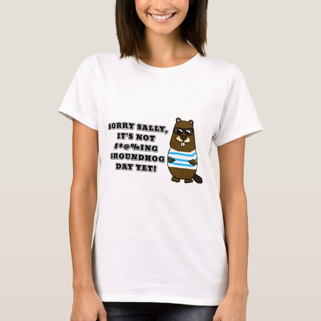 Camiseta Desculpe Sally, ainda não é #*@%ing Groundhog Day (Frente)