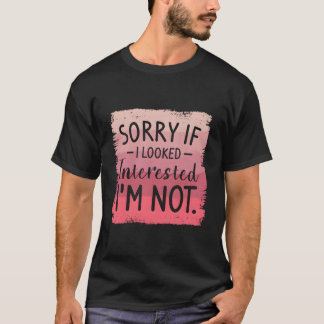 Camiseta Desculpe Se Eu Pareci Interessado NÃO Estou Sendo