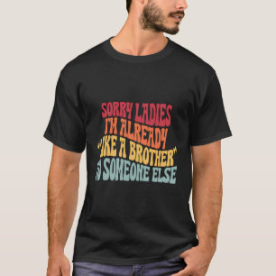 Camiseta Desculpe Senhoras, Já Sou Como Um Irmão Alguém El