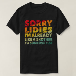 Camiseta Desculpe Senhoras, já sou como um irmão para algué