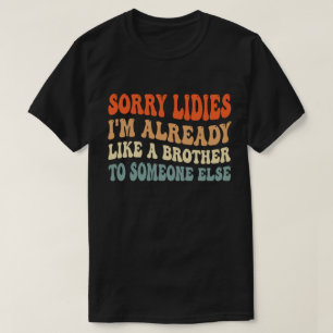 Camiseta Desculpe Senhoras, já sou como um irmão para algué