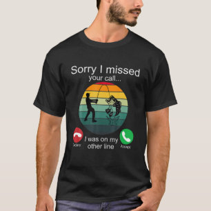 Camiseta Desculpe Ter Perdido A Sua Chamada De Pescador De 