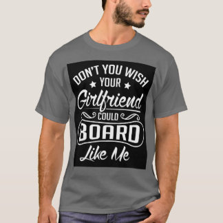 Camiseta Deseja que seu namorada pudesse conselho como eu?