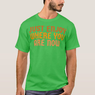 Camiseta Desfrute de onde você está agora 1