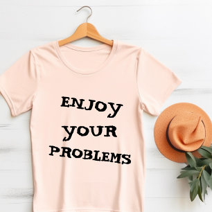 Camiseta Desfrute dos seus problemas
