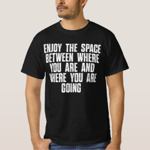Camiseta Desfrute o Espaço Entre Onde Você Está