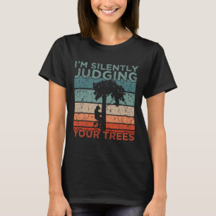Camiseta Design de Arborista Estou Silenciosamente Julgando
